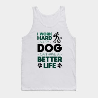 I work hard so my dog can have a better life Tank Top